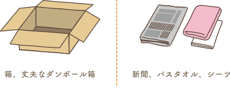 箱・丈夫なダンボール箱・新聞・バスタオル・シーツ